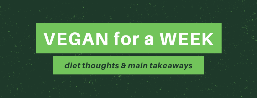 Vegan for a Week: Diet Thoughts and Main Takeaways